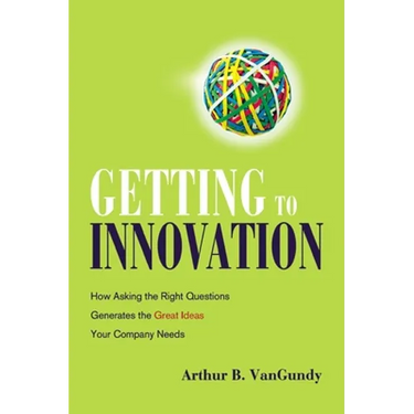 Getting to Innovation: How Asking the Right Questions Generates the Great Ideas Your Company Needs
