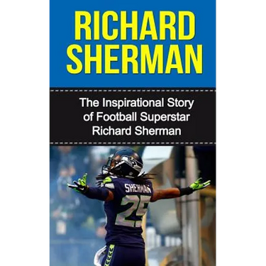 Richard Sherman: The Inspirational Story of Football Superstar Richard Sherman