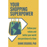 Your Shopping Superpower: Follow Your Values and Better Your World One Purchase at a Time