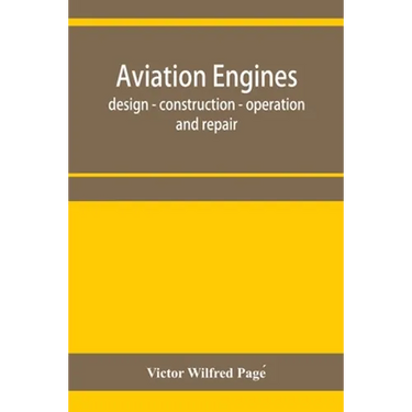 Aviation engines, design - construction - operation and repair; a complete, practical treatise outlining clearly the elements of internal combustion e