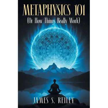 Metaphysics 101: (Or How Things Really Work)