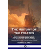 The History of the Pirates: Biographies and Lives of noted Pirate Captains; Misson, Bowen, Kidd, Tew, Halsey, White, Condent, Bellamy etc. - and their