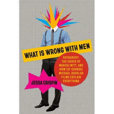 What Is Wrong with Men: Patriarchy, the Crisis of Masculinity, and How (of Course) Michael Douglas Films Explain Everything