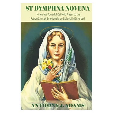 St Dymphna Novena: Nine days Powerful Catholic Prayer to the Patron Saint of Emotionally and Mentally Disturbed