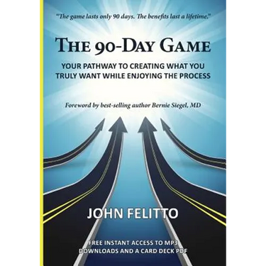 The 90-Day Game: Your Pathway to Creating What You Truly Want While Enjoying the Process