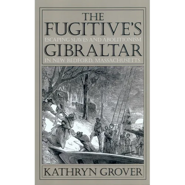 The Fugitive's Gibraltar: Escaping Slaves and Abolitionism in New Bedford, Massachusetts