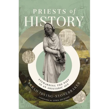 Priests of History: Stewarding the Past in an Ahistoric Age