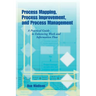 Process Mapping, Process Improvement and Process Management: A Practical Guide to Enhancing Work Flow and Information Flow