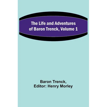 The Life and Adventures of Baron Trenck, Volume 1