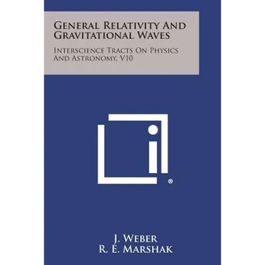 General Relativity and Gravitational Waves: Interscience Tracts on Physics and Astronomy, V10