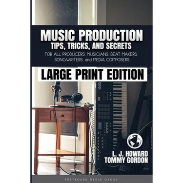 Music Production Tips, Tricks, and Secrets: for all Producers, Musicians, Beat Makers, Songwriters, and Media Composers