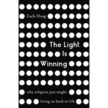 The Light Is Winning: Why Religion Just Might Bring Us Back to Life