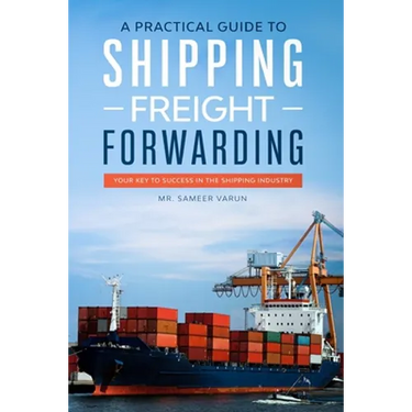 A Practical guide to Shipping & Freight Forwarding: Your key to success in the shipping industry