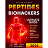 Peptides for Biohackers: The Ultimate Guide to Anti-Aging, Fat Loss, Muscle Recovery, Sleep Optimization, and Peak Vitality