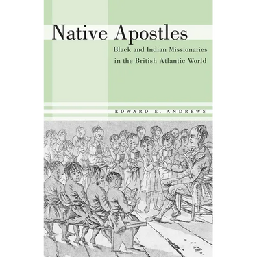 Native Apostles: Black and Indian Missionaries in the British Atlantic World