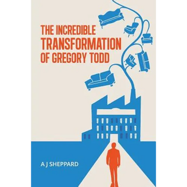The Incredible Transformation of Gregory Todd: A Novel about Leadership and Managing Change
