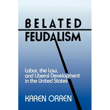 Belated Feudalism: Labor, the Law, and Liberal Development in the United States