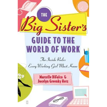 Big Sister's Guide to the World of Work: The Inside Rules Every Working Girl Must Know (Original)