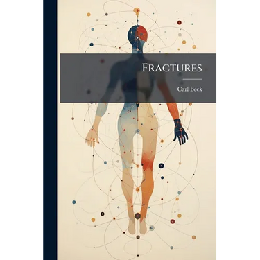 Fractures: By Carl Beck ... With an Appendix On the Practical Use of the Röntgen Rays