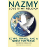 Nazmy - Love Is My Religion: Egypt, Travel, and a Quest for Peace