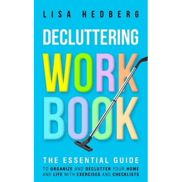 Decluttering Workbook: The Essential Guide to Organize and Declutter Your Home and Life With Exercises and Checklists