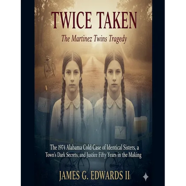 Twice Taken: The Martinez Twins Tragedy: The 1974 Alabama Cold Case of Identical Sisters, a Town's Dark Secrets, and Justice Fifty Years in the Making