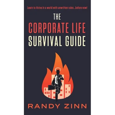 The Corporate Life Survival Guide: Thrive in a world with unwritten rules... before now.