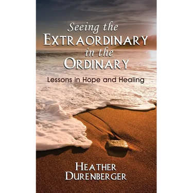 Seeing the Extraordinary in the Ordinary: Lessons in Hope and Healing