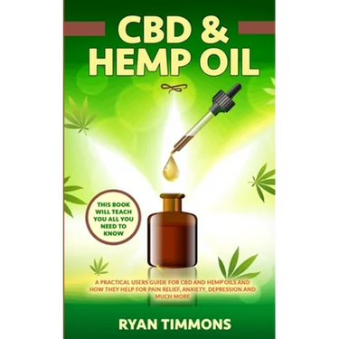 CBD & Hemp Oil: A Practical Users Guide for CBD and Hemp Oils and How They Help for Pain Relief, Anxiety, Depression and Much More, This Book Will Tea