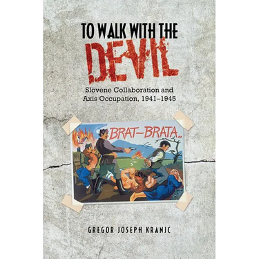To Walk with the Devil: Slovene Collaboration and Axis Occupation, 1941-1945