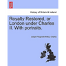 Royalty Restored, or London Under Charles II. with Portraits.