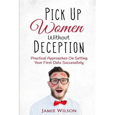 Pick Up Women Without Deception: Practical Approaches On Setting Your First Date Successfully