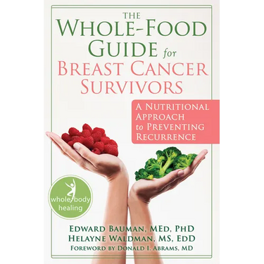 The Whole-Food Guide for Breast Cancer Survivors: A Nutritional Approach to Preventing Recurrence