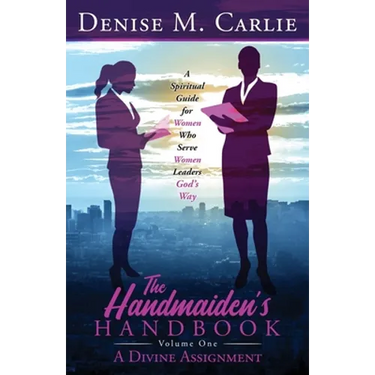 The Handmaiden's Handbook: A Spiritual Guide for Women Who Serve Women Leaders God's Way Volume One A Divine Assignment