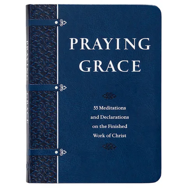 Praying Grace (Gift Edition): 55 Meditations and Declarations on the Finished Work of Christ