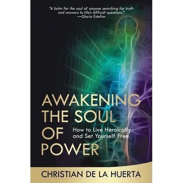 Awakening the Soul of Power: How to Live Heroically and Set Yourself Free