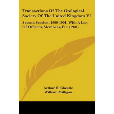 Transactions Of The Otological Society Of The United Kingdom V2: Second Session, 1900-1901, With A List Of Officers, Members, Etc. (1901)