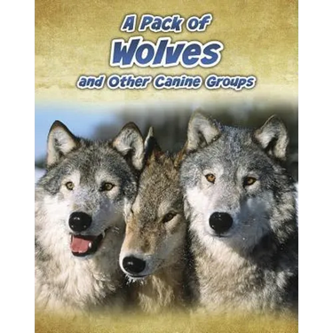 A Pack of Wolves: And Other Canine Groups