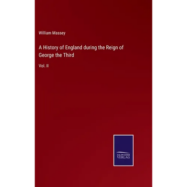 A History of England during the Reign of George the Third: Vol. II