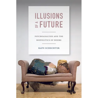 Illusions of a Future: Psychoanalysis and the Biopolitics of Desire