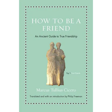 How to Be a Friend: An Ancient Guide to True Friendship