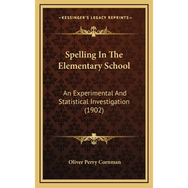 Spelling In The Elementary School: An Experimental And Statistical Investigation (1902)