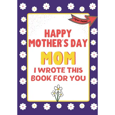 Happy Mother's Day Mom - I Wrote This Book For You: The Mother's Day Gift Book Created For Kids