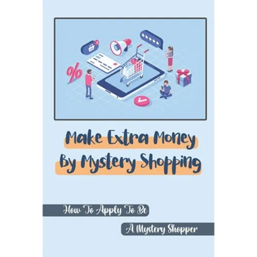 Make Extra Money By Mystery Shopping: How To Apply To Be A Mystery Shopper: Bring In The Mystery Shoppers