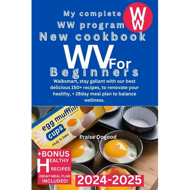 My Complete WW Program New Cookbook for Beginners 2024-2025: Walksmart, stay gallant with our best delicious 150+ recipes, to renovate your healthy, +