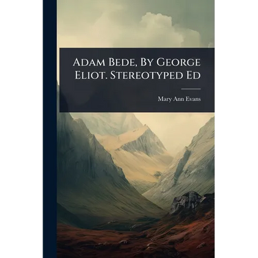Adam Bede, By George Eliot. Stereotyped Ed