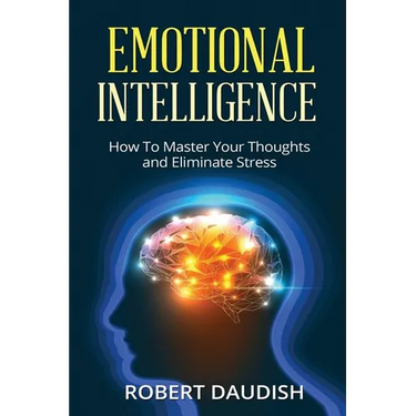 Emotional Intelligence: How To Master Your Thoughts and Eliminate Stress