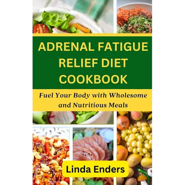 Adrenal Fatigue Relief Diet Cookbook