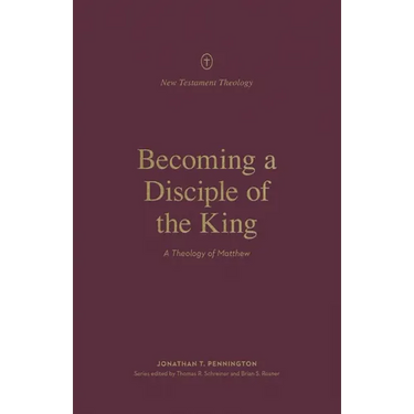Becoming a Disciple of the King: A Theology of Matthew