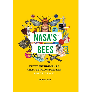 Nasa's Bees: Fifty Experiments That Revolutionized Robotics and AI